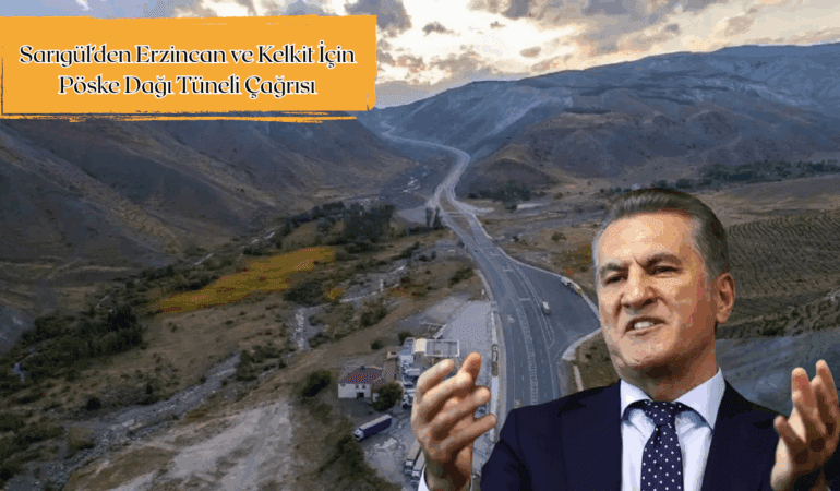 Sarıgül’den Erzincan ve Kelkit İçin Pöske Dağı Tüneli Çağrısı