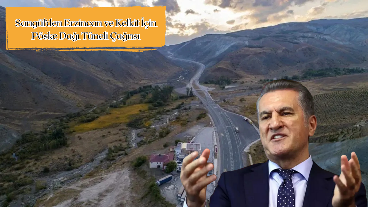 Sarıgül’den Erzincan ve Kelkit İçin Pöske Dağı Tüneli Çağrısı