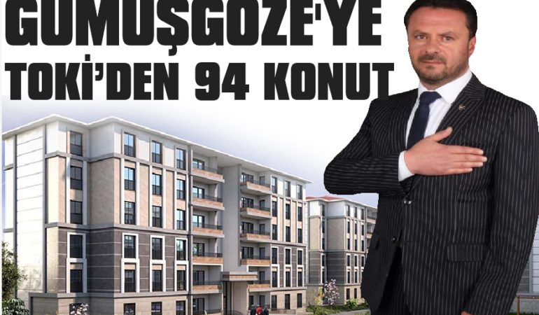 GÜMÜŞGÖZE’YE TOKİ’DEN 94 KONUT