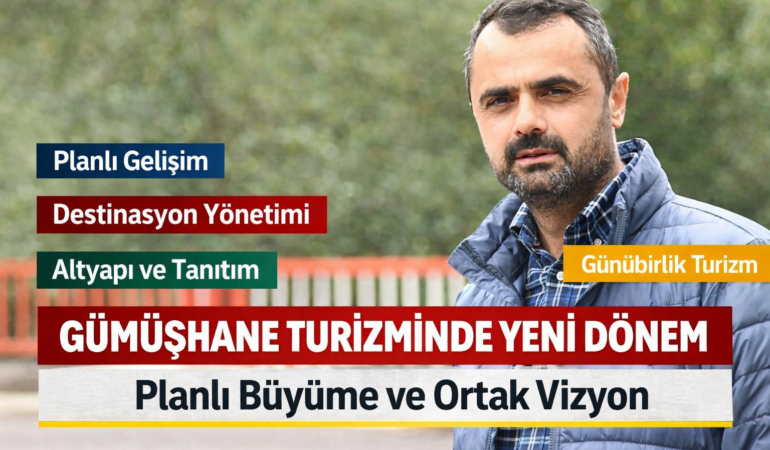 Gümüşhane Turizminde Yeni Dönem: Planlı Büyüme ve Ortak Vizyon