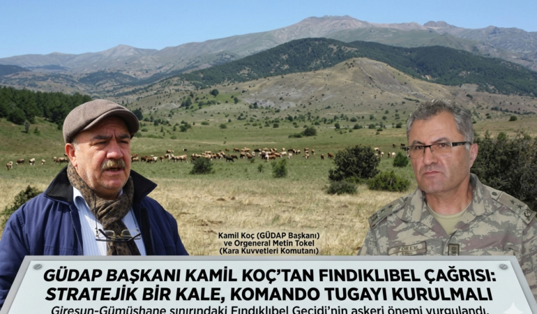 GÜDAP Başkanı Kamil Koç’tan Stratejik Çağrı: “Fındıklıbel’e Komando Tugayı Şart”