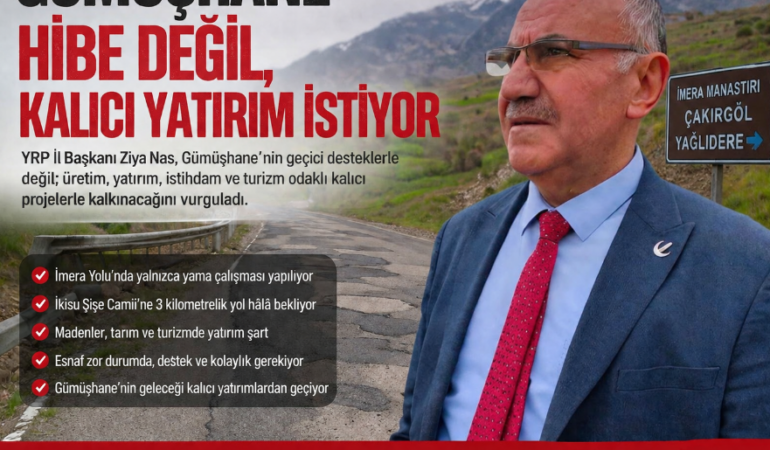 YRP İl Başkanı Ziya Nas: “Gümüşhane Hibe Değil, Kalıcı Yatırım İstiyor”